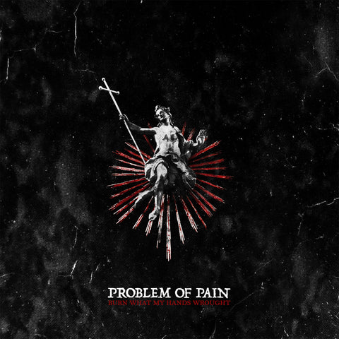 Problem Of Pain "Burn What My Hands Wrought" CD